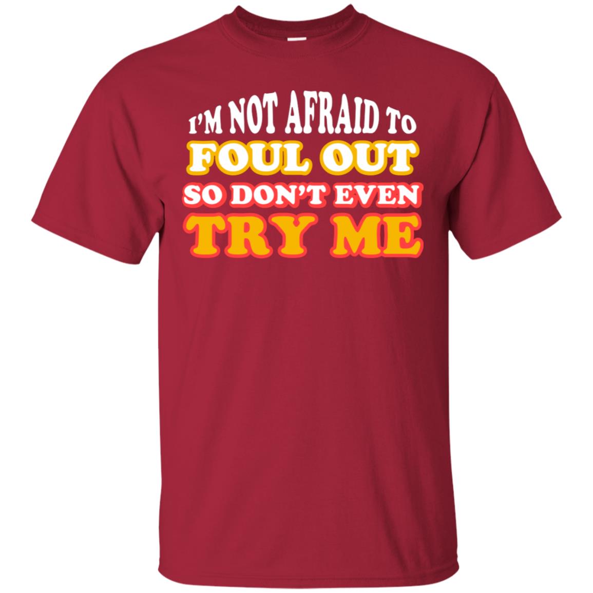 I'm Not Afraid To Foul Out So Don't Even Try Me Best Quote Shirt Cardinal