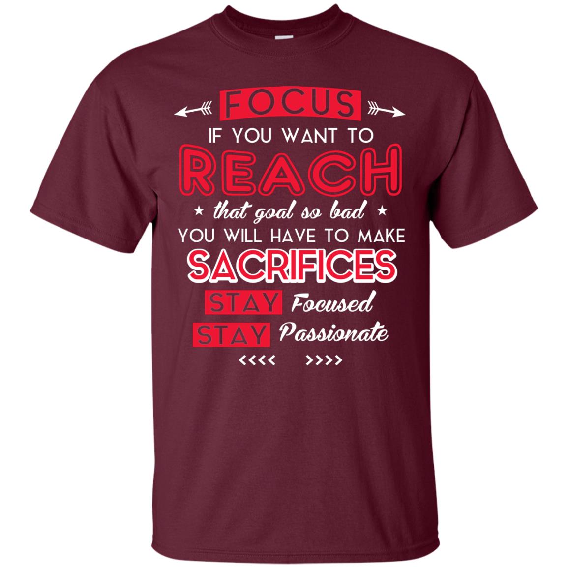 You Will Have To Make Sacrifices Stay Focused Stay Passionate T-shirt Maroon