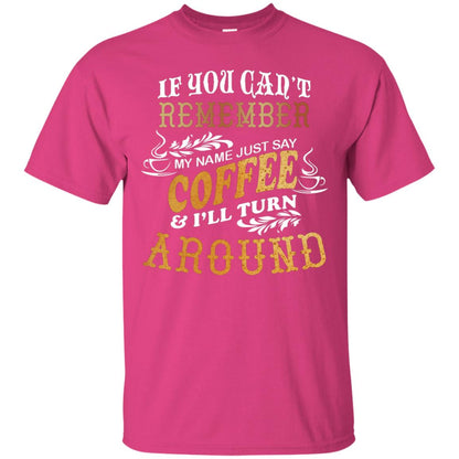 If You Can't Remember Coffee My Name Just Say And I'll Turn Around Shirt For Coffee Lovers Heliconia