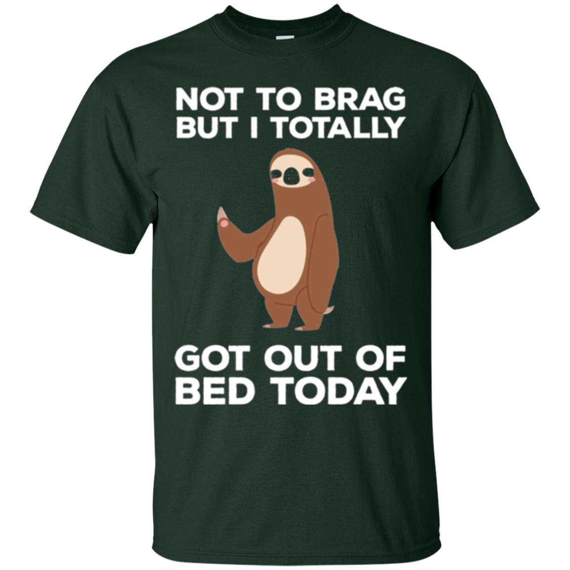 Funny Sloth T-shirt Not To Brag But I Totally Got Out Of Bed Today Forest Green