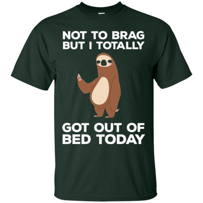 Funny Sloth T-shirt Not To Brag But I Totally Got Out Of Bed Today Forest Green