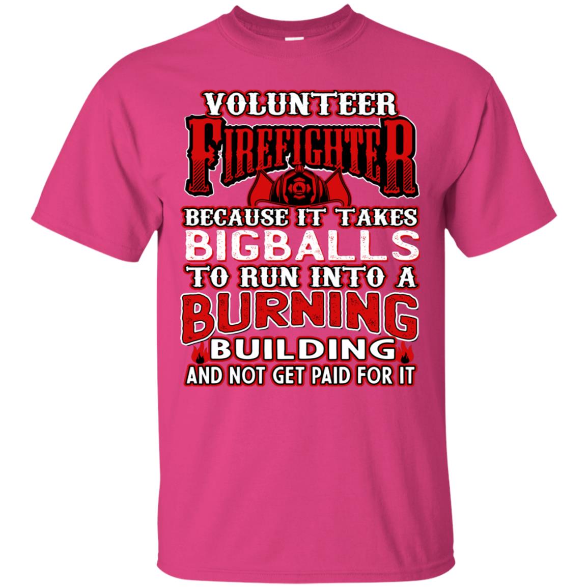 Voluteer Firefighter Because It Takes Bigballs To Run Into A Burning Building And Not Get Paid For It Heliconia