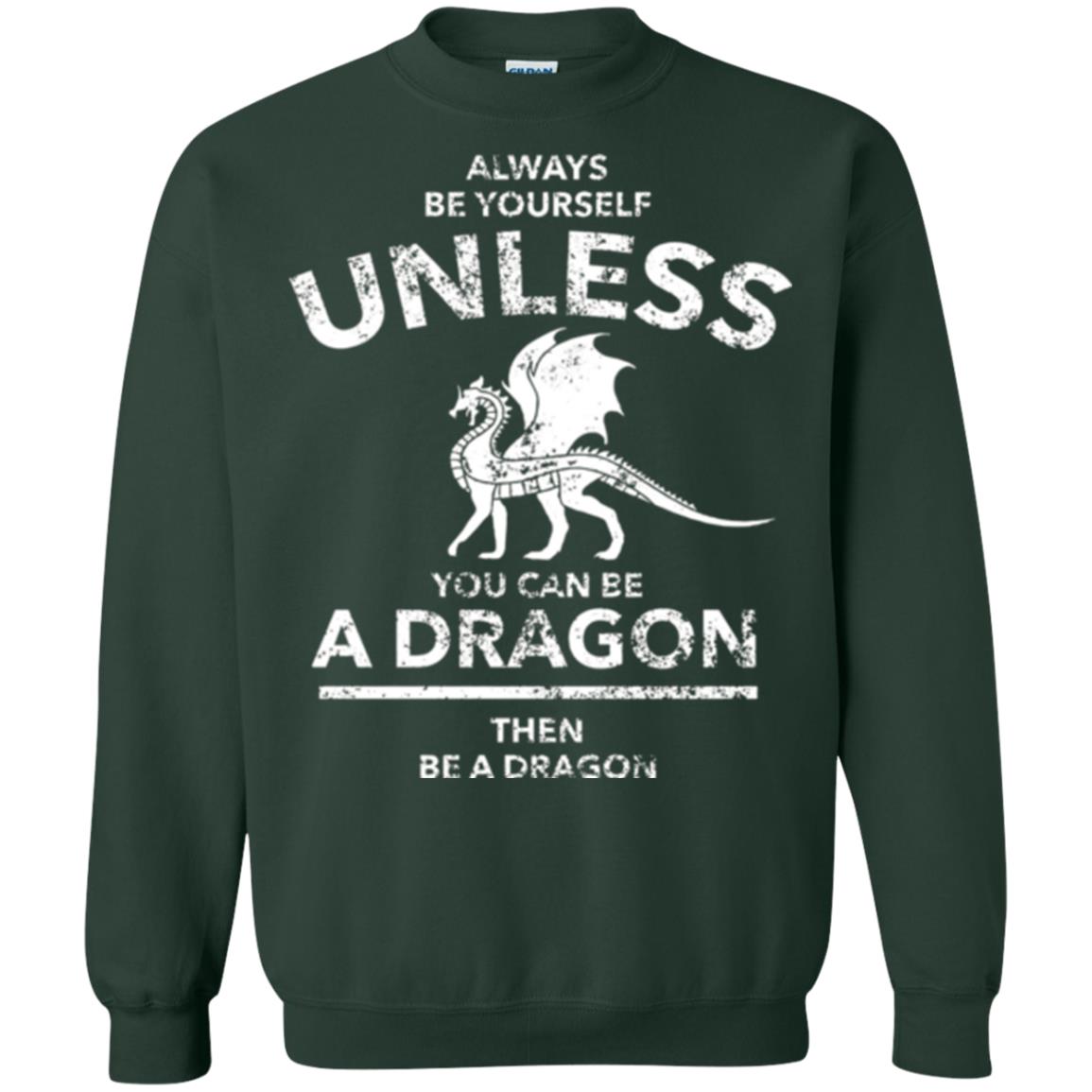 Dragon Lovers T-shirt Always Be Yourself Unless You Can Be A Dragon The Be A Dragon Forest Green