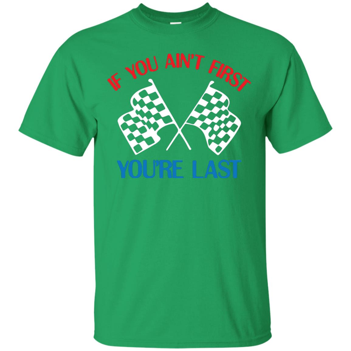 If You Ain't First You're Last Racing Lover Shirt Irish Green