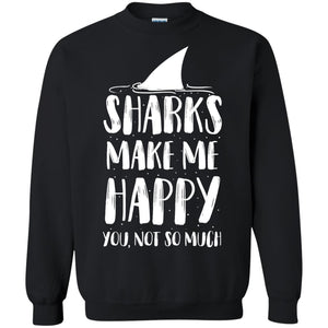 Sharks Make Me Happy You Not So Much Shirt For Sharks LoverG180 Gildan Crewneck Pullover Sweatshirt 8 oz.