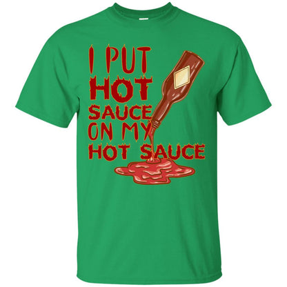 Hot Sauce T-shirt I Put Hot Sauce On My Hot Sauce Irish Green