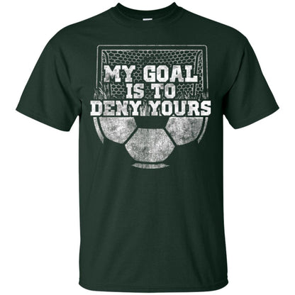 Cute Soccer Goalie Keeper T Shirt My Goal Is To Deny Yours Forest Green