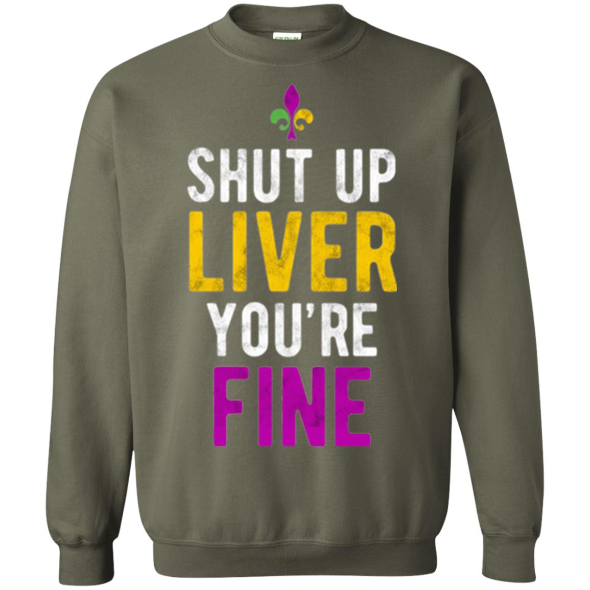 Mardi Gras T-shirt Shut Up Liver You_re Fine Military Green