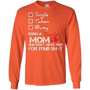 Single Taken Busy Being A Single Mom And Don_t Have Time ShirtG240 Gildan LS Ultra Cotton T-Shirt