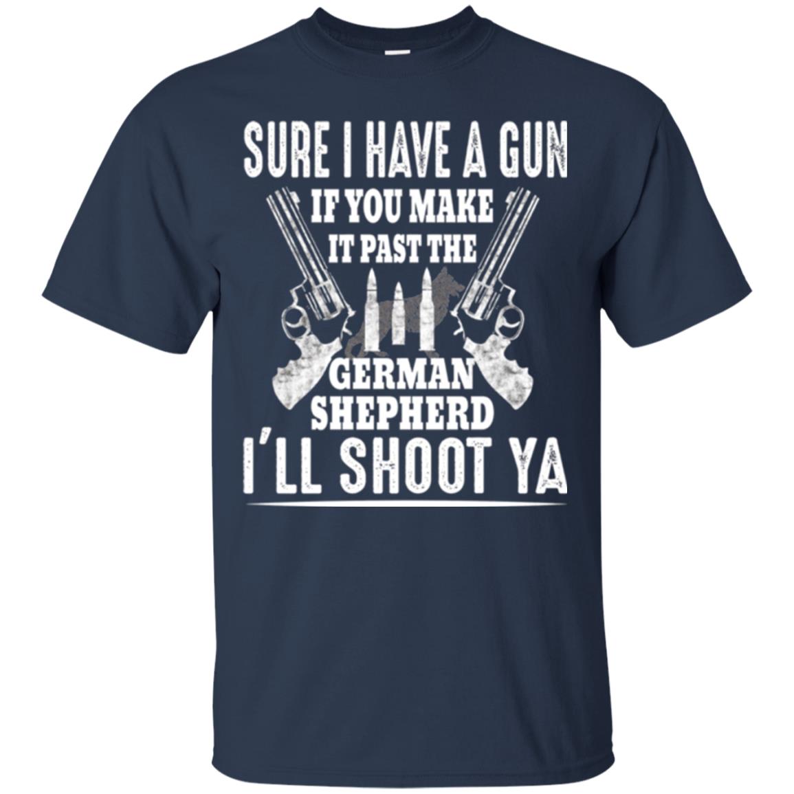 I Have A Gun If You Make It Past The German Shepherd T-shirt I_ll Shoot Ya Navy