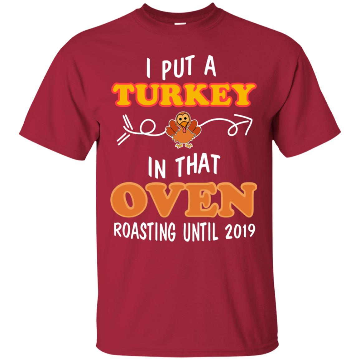 I Put A Turkey In That Oven Roating Until 2019 Thanksgiving Gift Shirt Cardinal