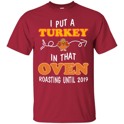 I Put A Turkey In That Oven Roating Until 2019 Thanksgiving Gift Shirt Cardinal