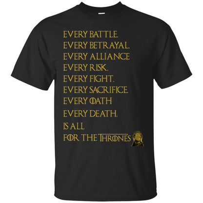 Every Battle Every Betrayal Every Alliance Every Risk Is All For The Thrones Game Of Thrones Shirt Black