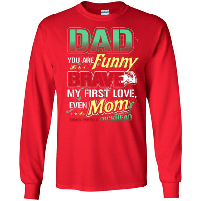 Dad You Are Funny Brave My First Love, Even Mom Thinks You're A Dickhead Red