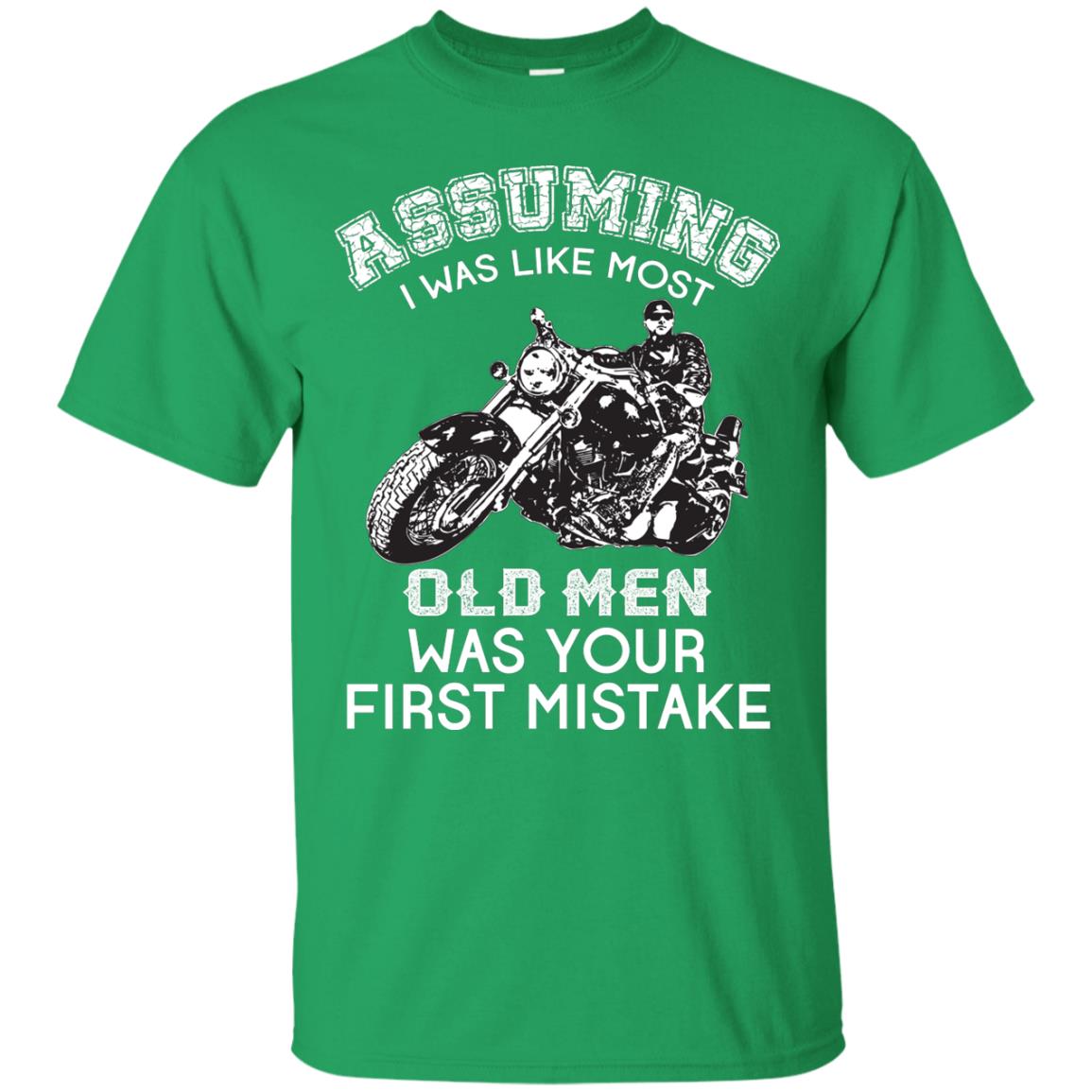 Assuming I Was Like Most Old Men Motorcycle Lover T-shirt Irish Green