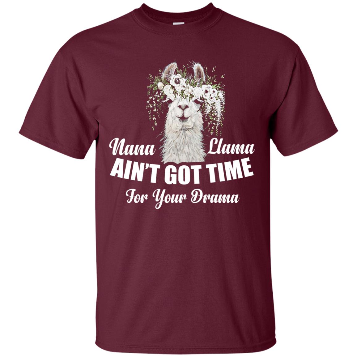 Nana Llama Ain_t Got Time For Your Drama Llama Lover T-shirt Maroon
