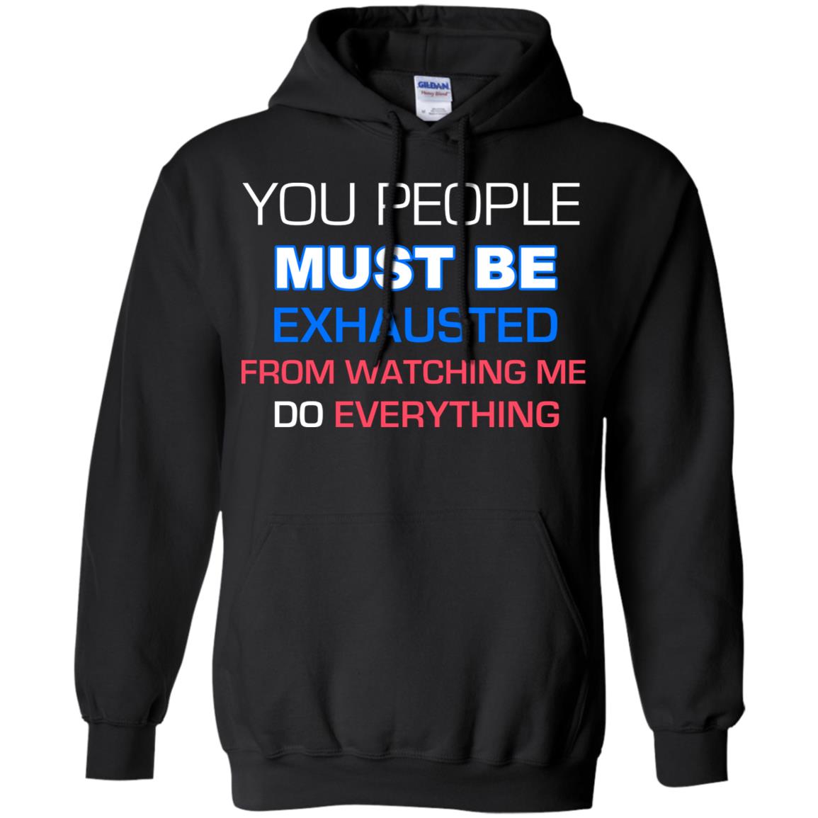 You People Must Be Exhausted From Watching Me Do Everything Shirt Black