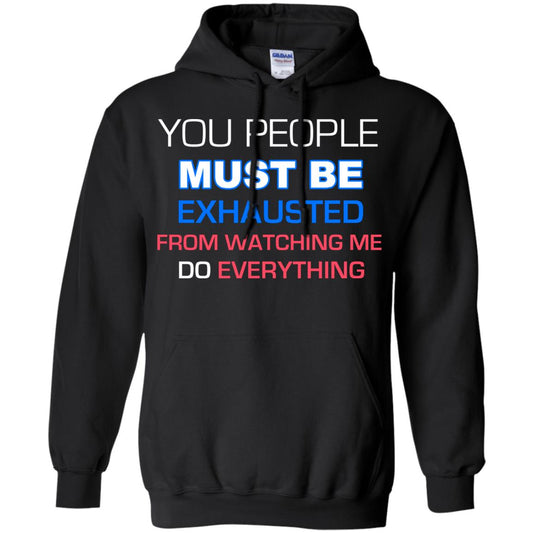 You People Must Be Exhausted From Watching Me Do Everything Shirt Black