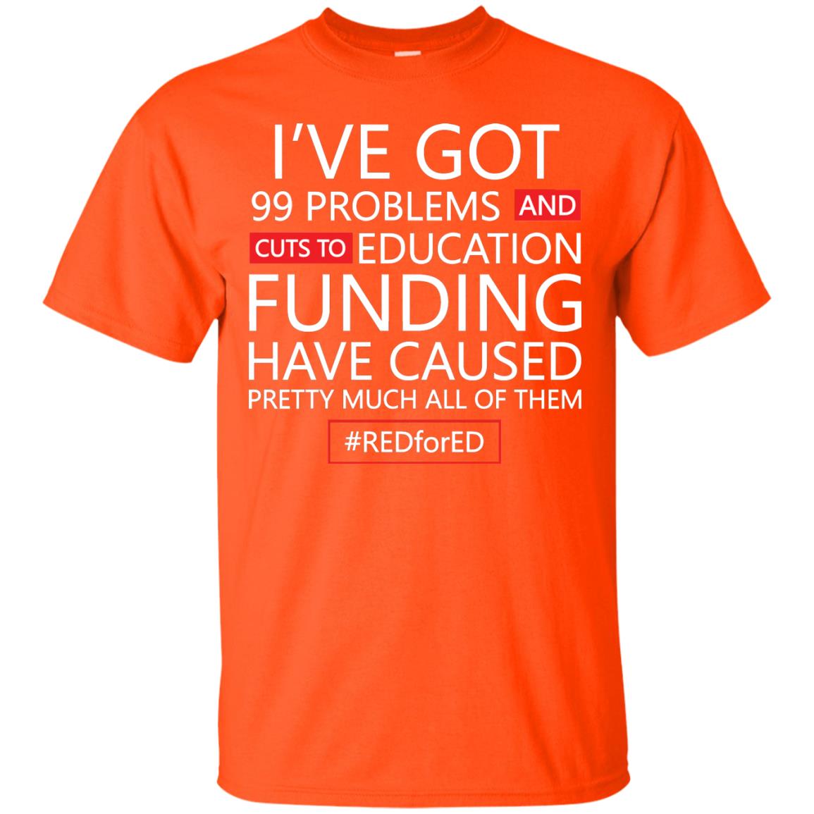 I've Got 99 Problem And Cuts Education Funding Have Caused Pretty Much All Of Them Shirt Orange
