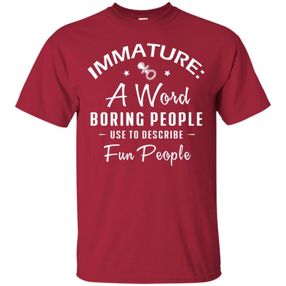 Immature A Word Boring People Use To Describe Fun People T-shirt Cardinal