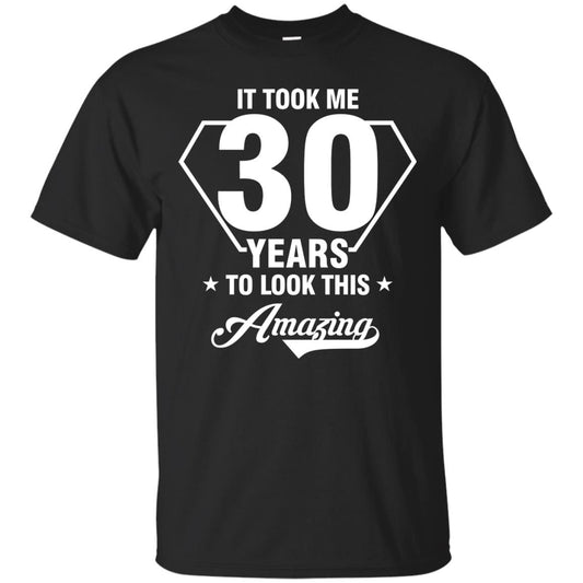 It Took Me 30 Years To Look This Amazing 30th Birthday Shirt Black