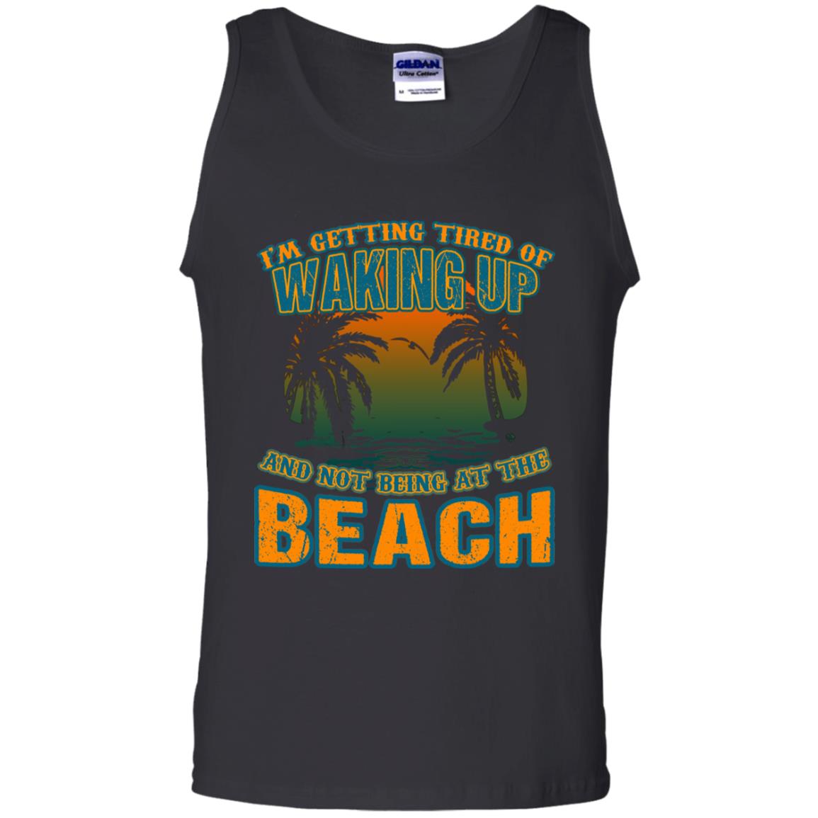 I'm Getting Tired Of Waking Up And Not Being At The Beach ShirtG220 Gildan 100% Cotton Tank Top