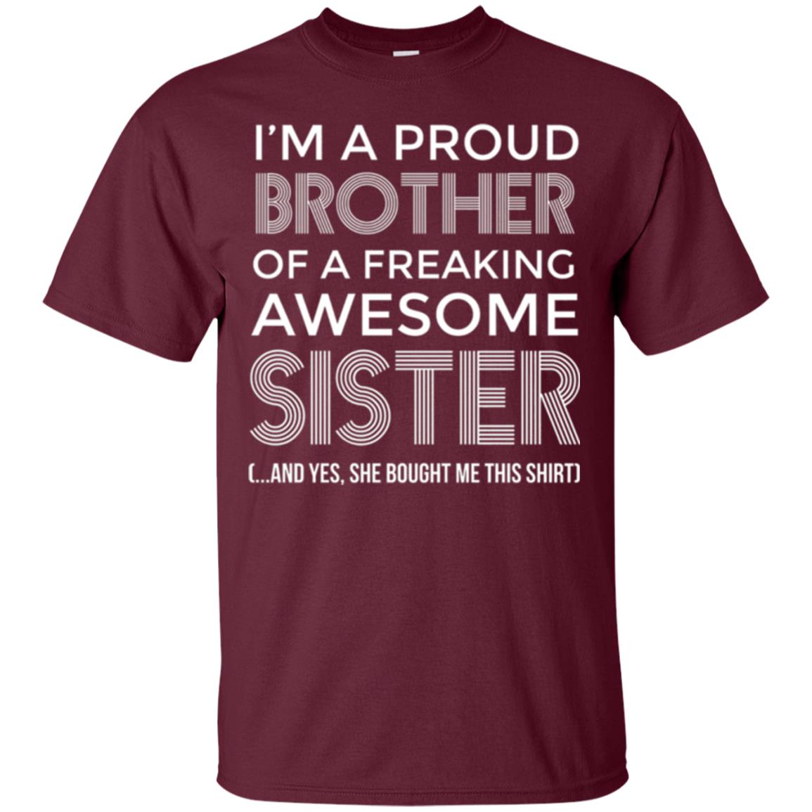 Brother T-shirt I_m A Proud Brother Of Freaking Awesome Sister And Yes She Bought Me This Shirt Maroon