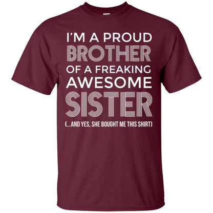 Brother T-shirt I_m A Proud Brother Of Freaking Awesome Sister And Yes She Bought Me This Shirt Maroon