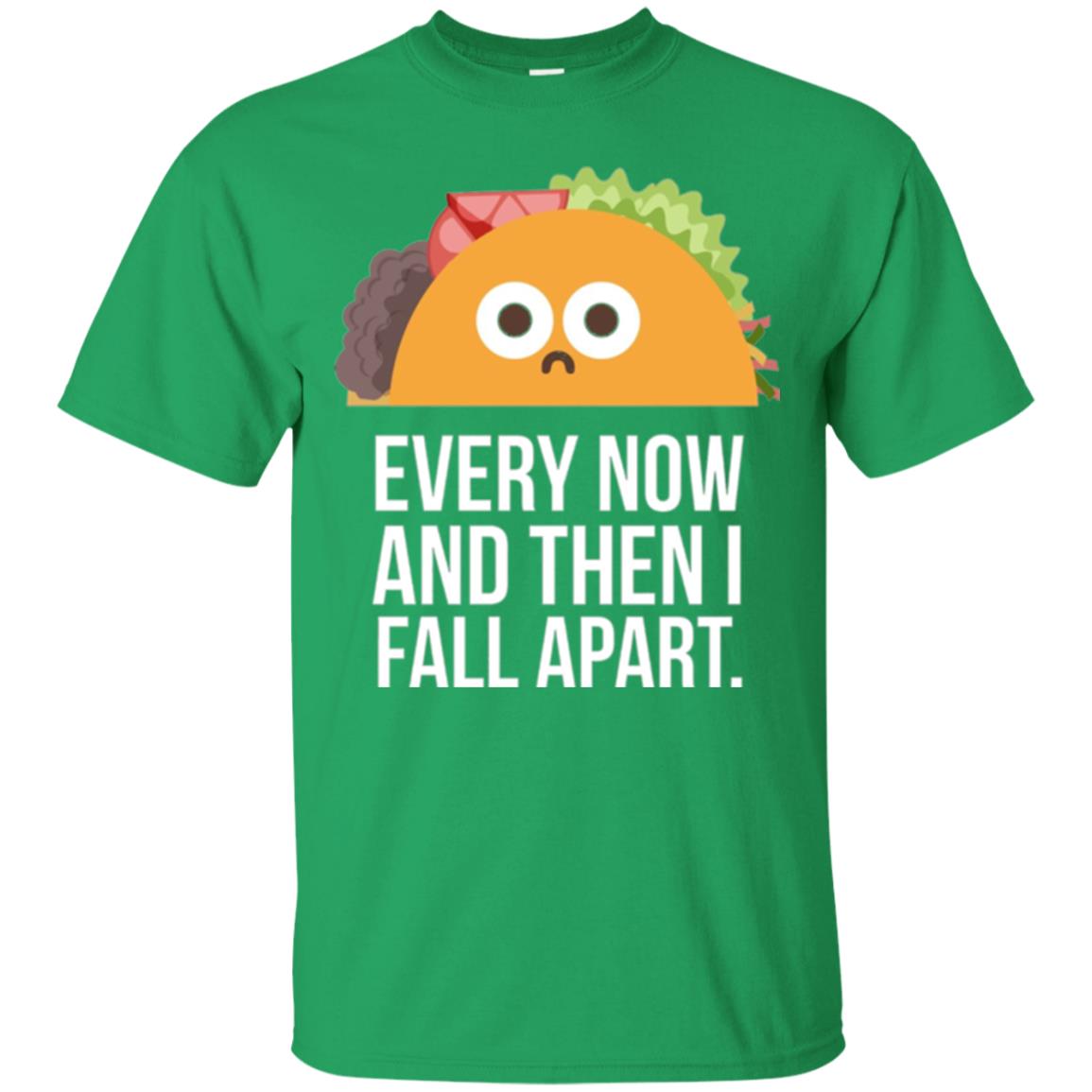 Tacos Lover T-shirt Every Now And Then I Fall Apart Irish Green