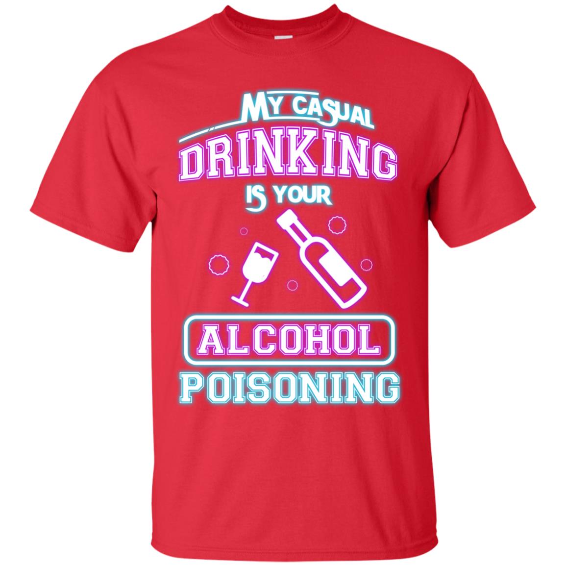 My Casual Drinking Is Your Alcohol Poisoning Shirt Red