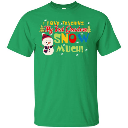 I Love Teaching My 3rd Graders Snow Much X-mas Gift Shirt For Teachers Irish Green