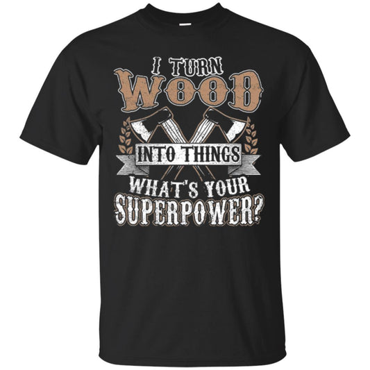 Woodworker T-shirt I Turn Wood Into Things What_s Your Superpower Black