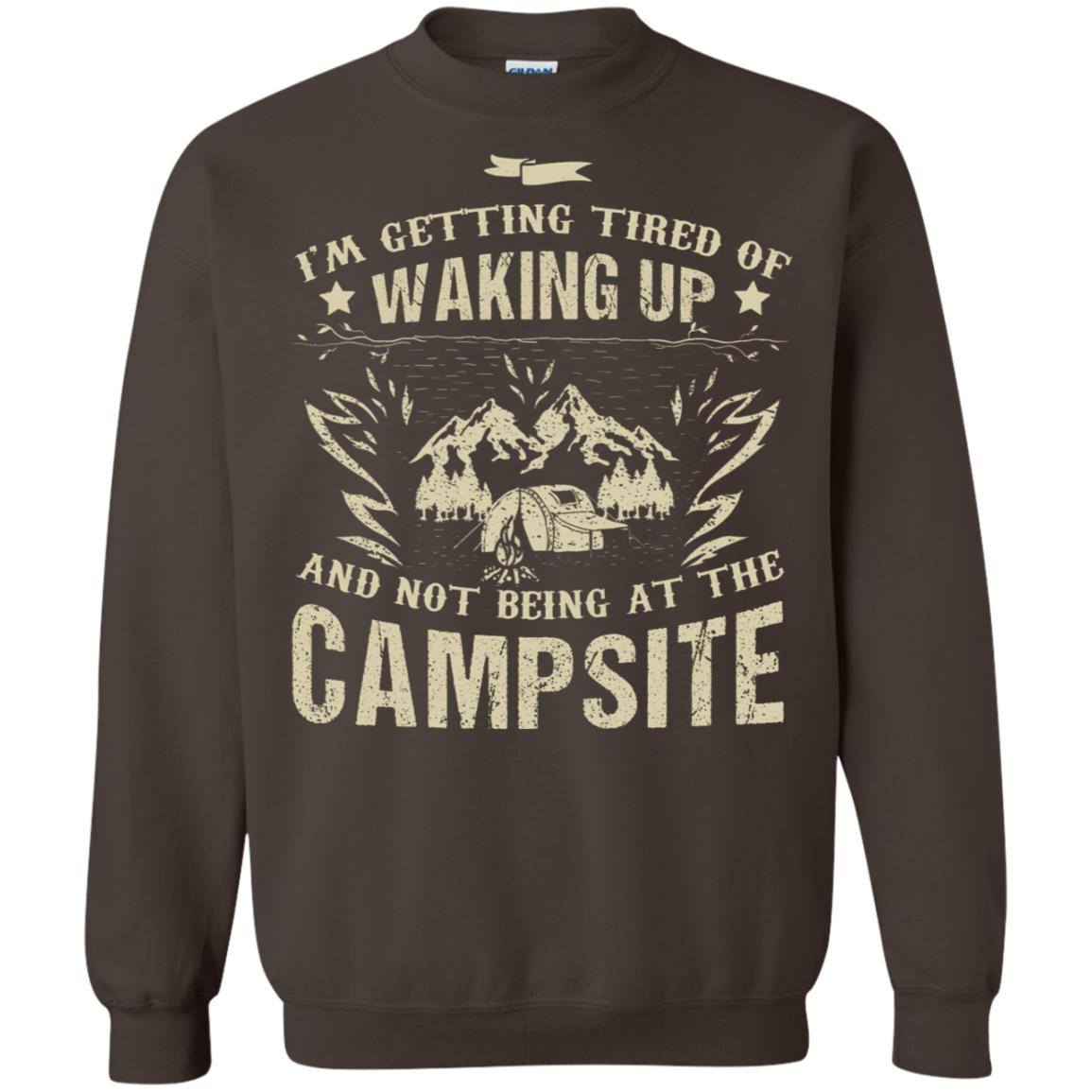 I'm Getting Tired Of Waking Up And Not Being At The Campsite Shirt Dark Chocolate