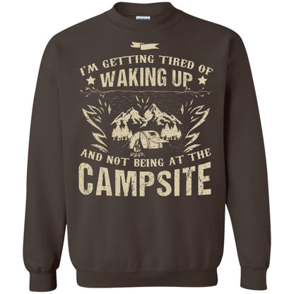 I'm Getting Tired Of Waking Up And Not Being At The Campsite Shirt Dark Chocolate