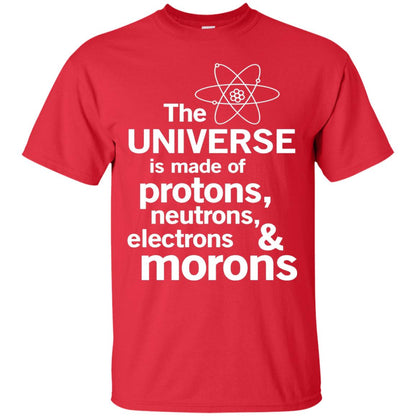 The Universe Is Made Of Protons Neutrons Electrons Morons Scientist T-shirt Red