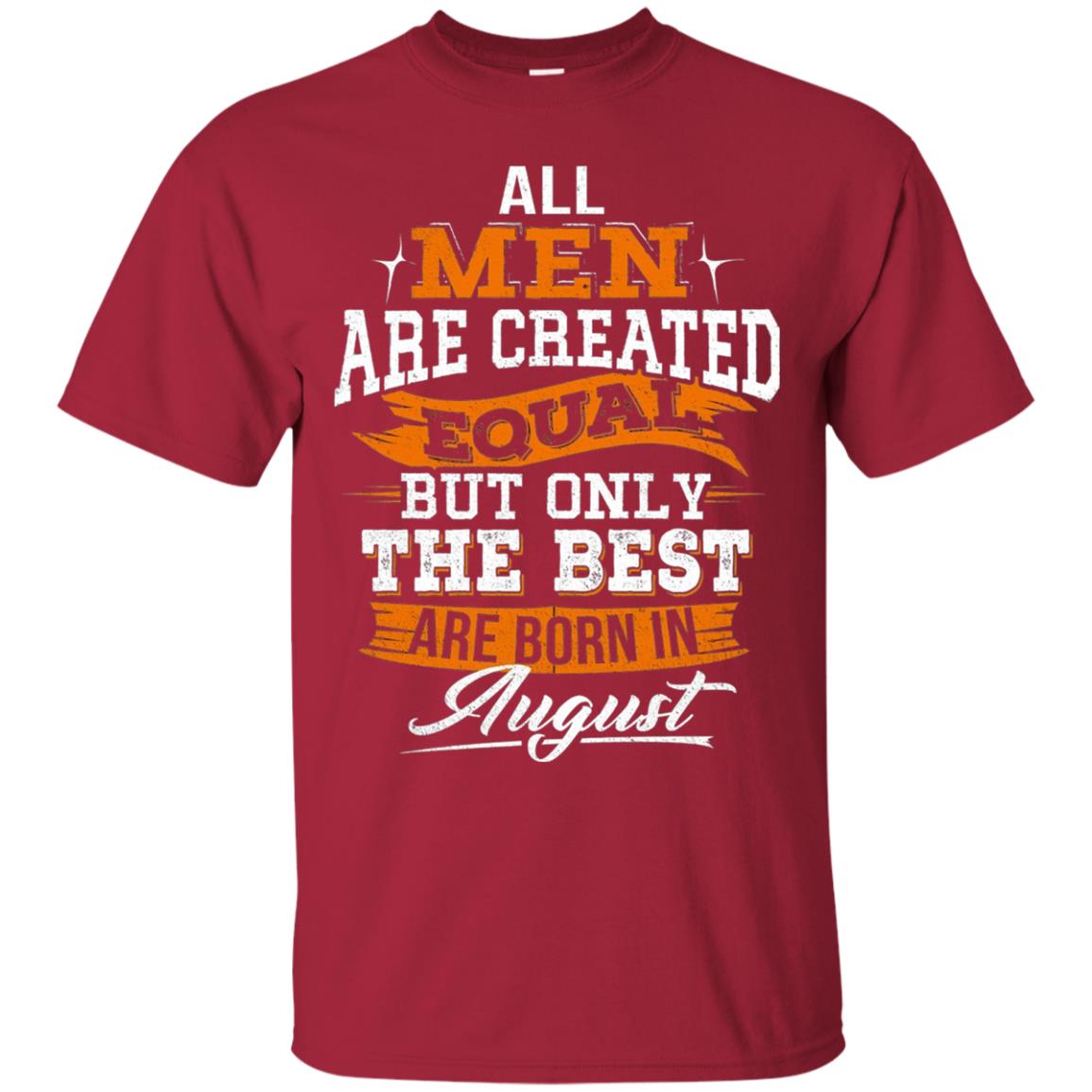 All Men Created Equal But The Best Born In August T-shirt Cardinal
