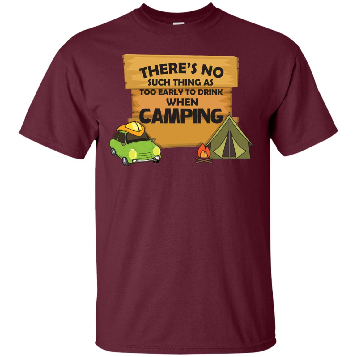 There_s No Such Thing As Too Early To Drink When Camping Camper Shirt Maroon