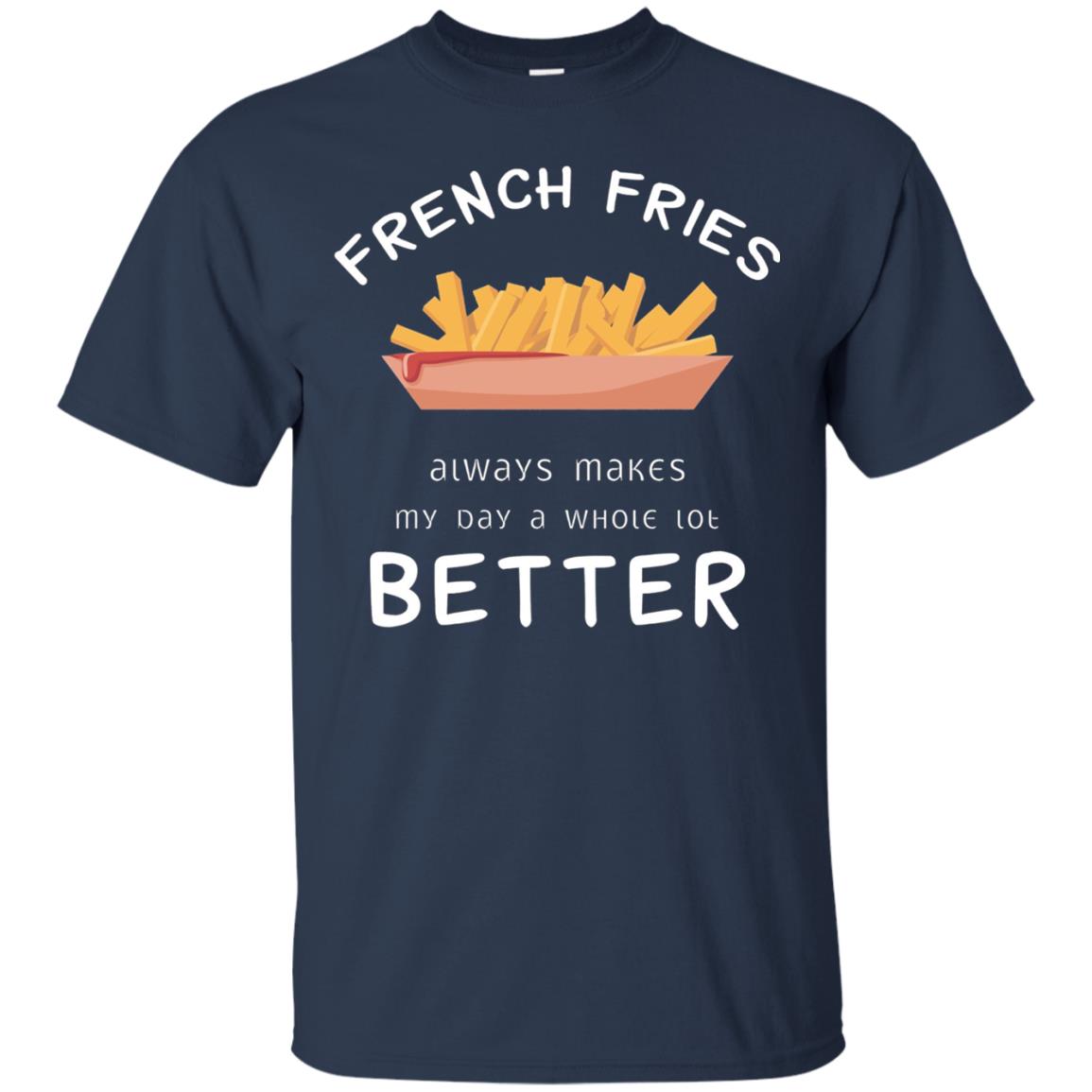 French Fries Always Makes My Day A Whole Lot Better T-shirt Navy