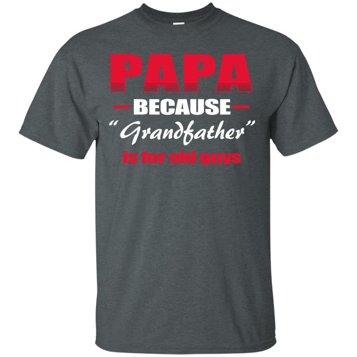 Papa Because Grandfather Is For Old Guys Grandpas Shirt Dark Heather