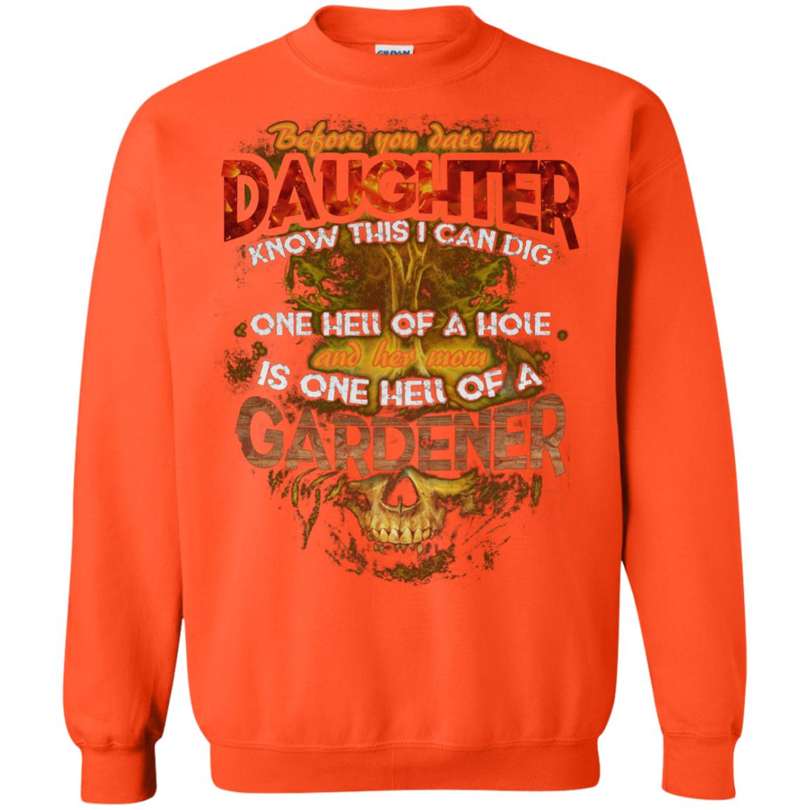 Before You Date My Daughter Know This I Can Dig And Her Mom Is One Hell Of A Gardener Orange