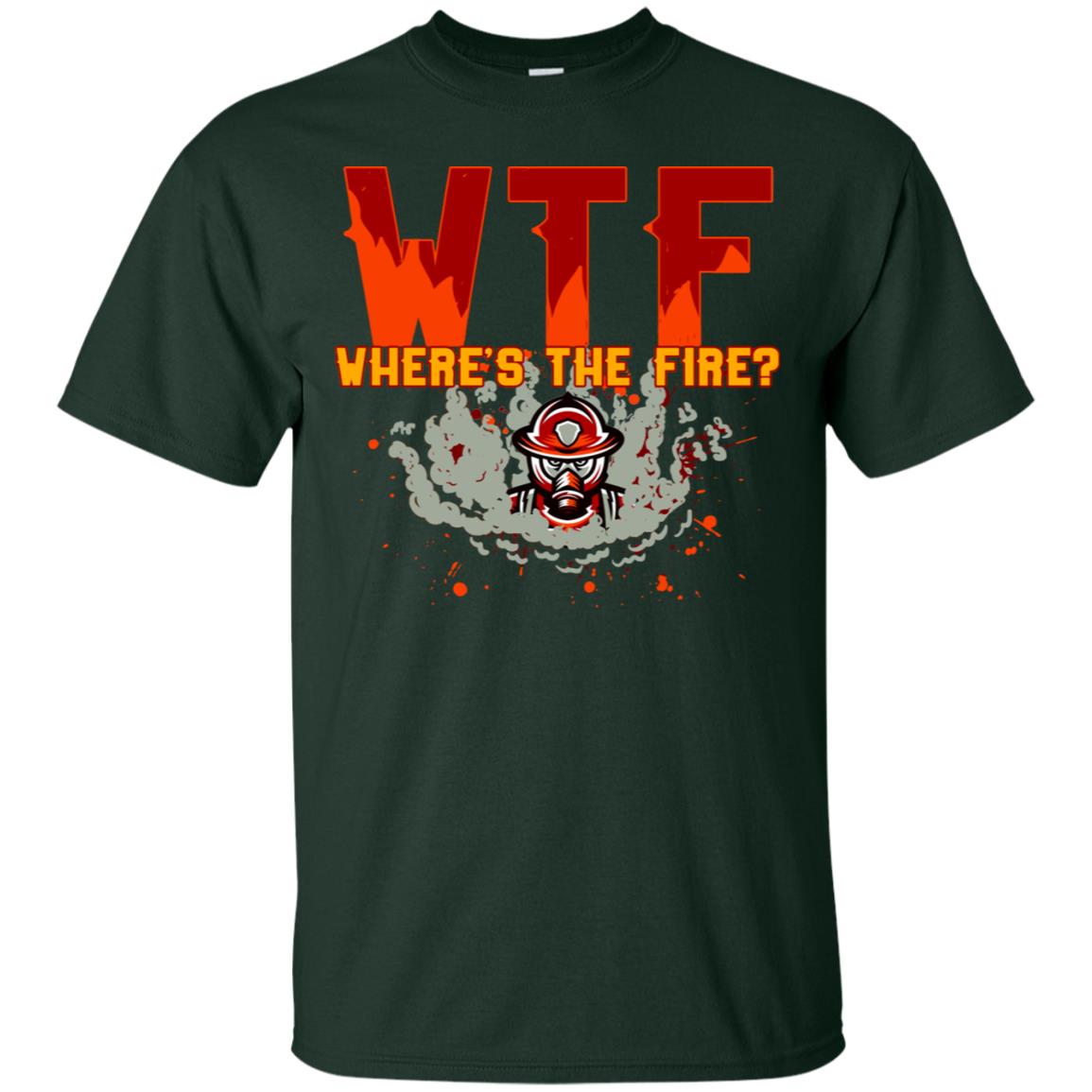 Where's The Fire Firefighter Quote Shirt Forest