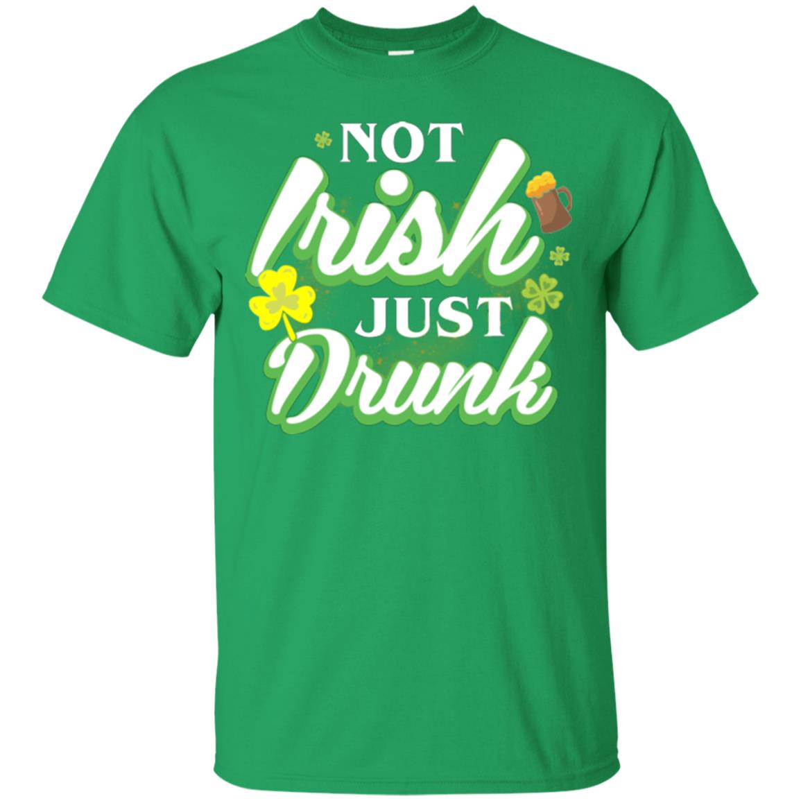 St. Patrick's Day T-shirt Not Irish Just Drunk Irish Green