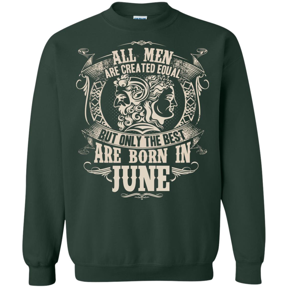 All Men Are Created Equal, But Only The Best Are Born In June T-shirt Forest Green