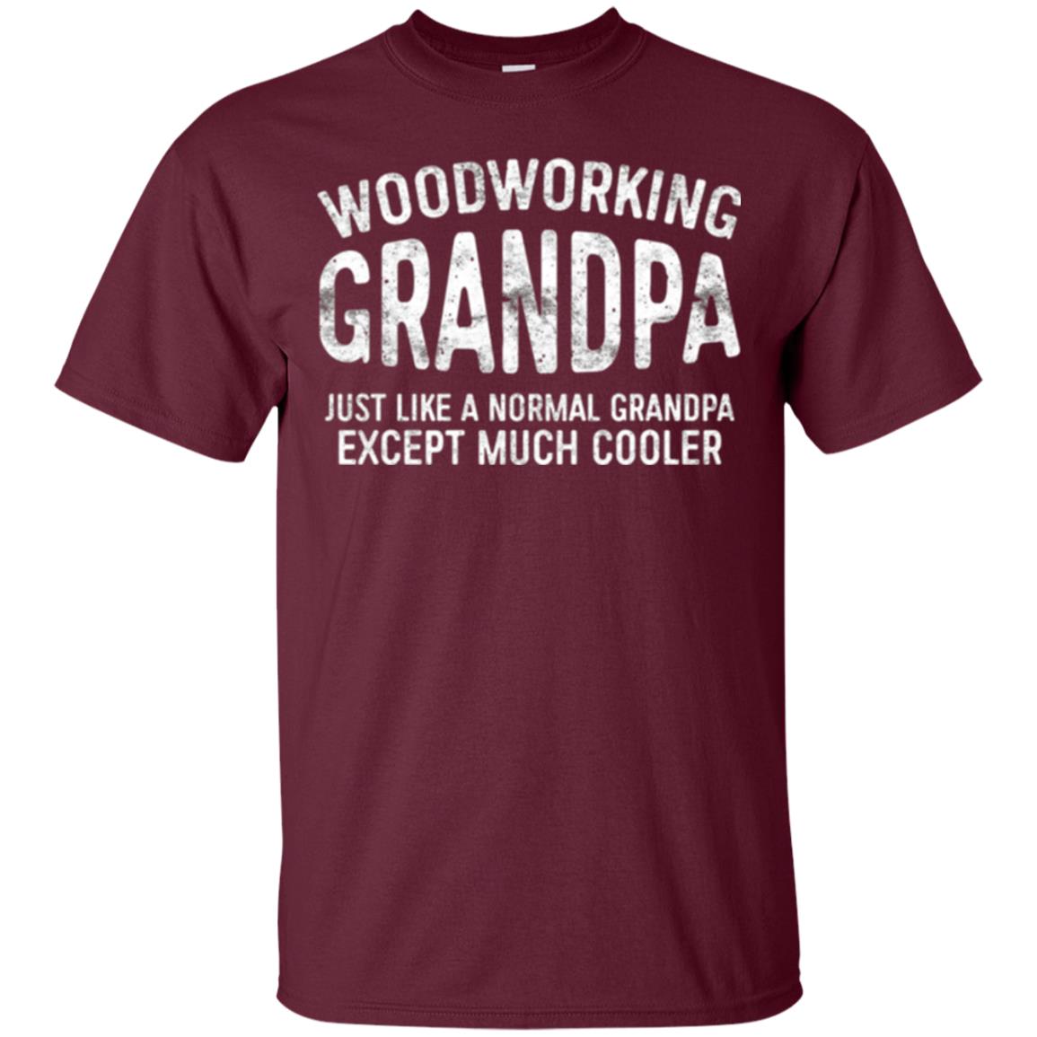 Woodworking Grandpa Just Like A Normal Grandpa Papa T-shirt Maroon