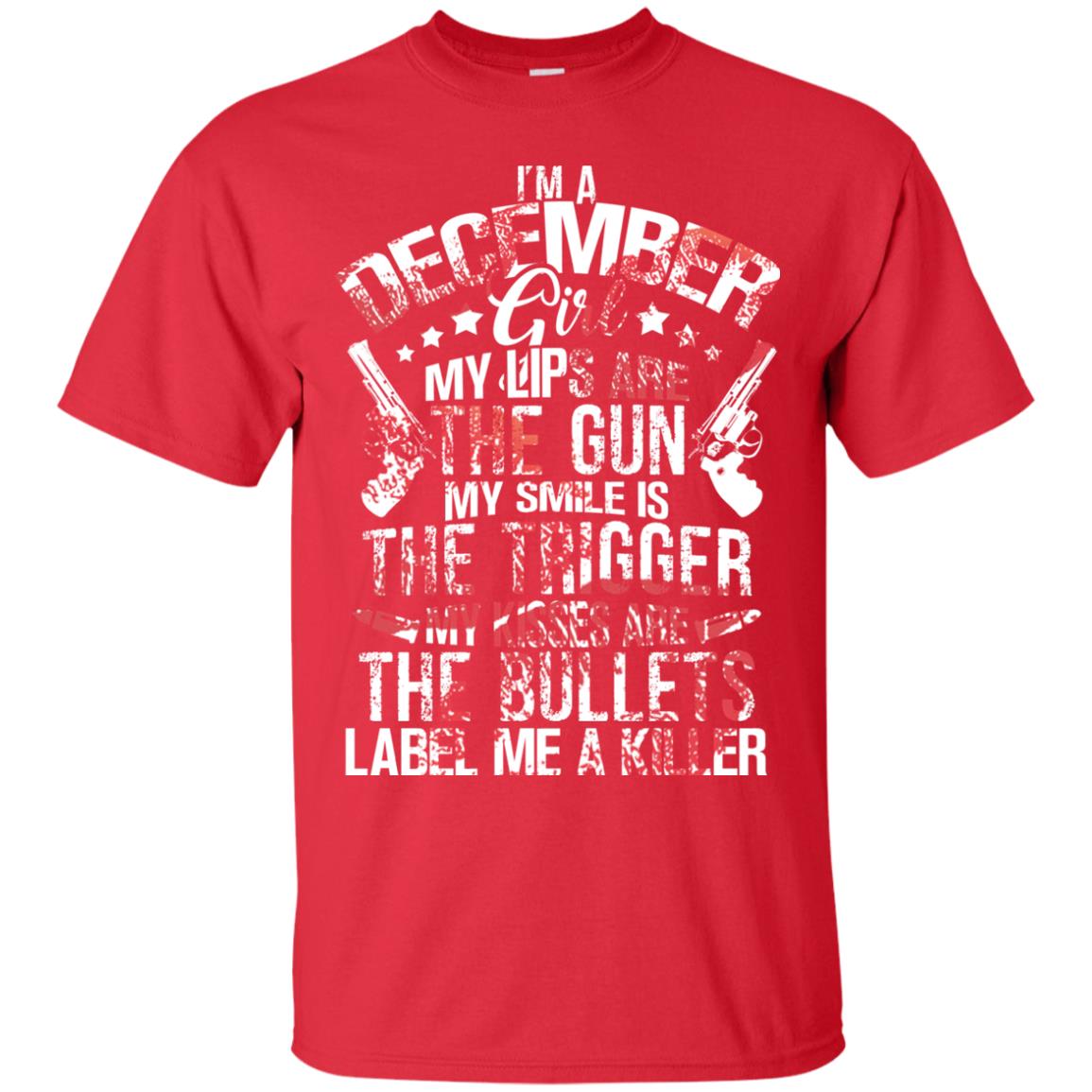 I_m A December Girl My Lips Are The Gun My Smile Is The Trigger My Kisses Are The Bullets Label Me A Killer Red