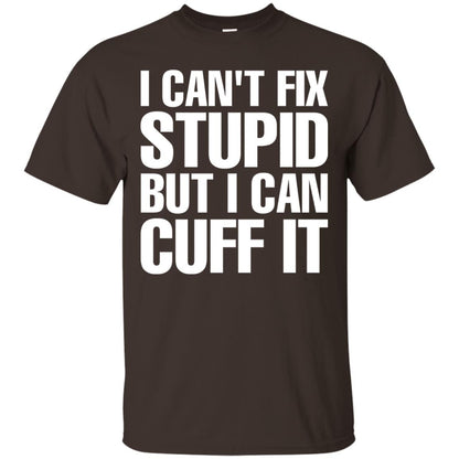 I Cant Fix Stupid But I Can Cuff It Funny Police Cop Shirt Dark Chocolate