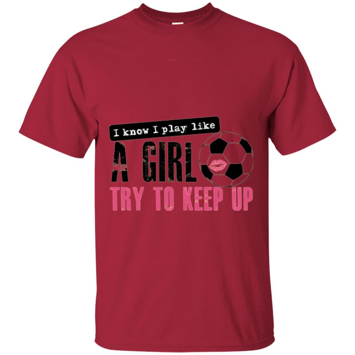 Soccer T-shirt I Know I Play Like A Girl Try To Keep Up Cardinal