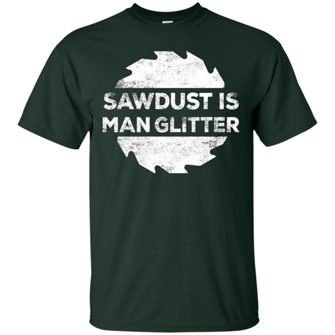 Woodworking T-shirt Sawdust Is Man Glitter Forest Green