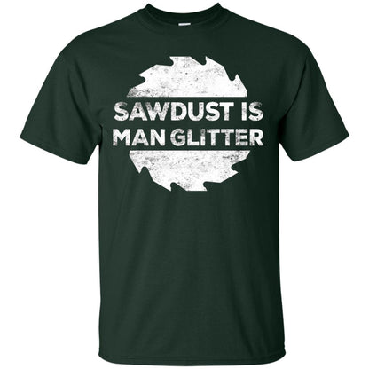 Woodworking T-shirt Sawdust Is Man Glitter Forest Green