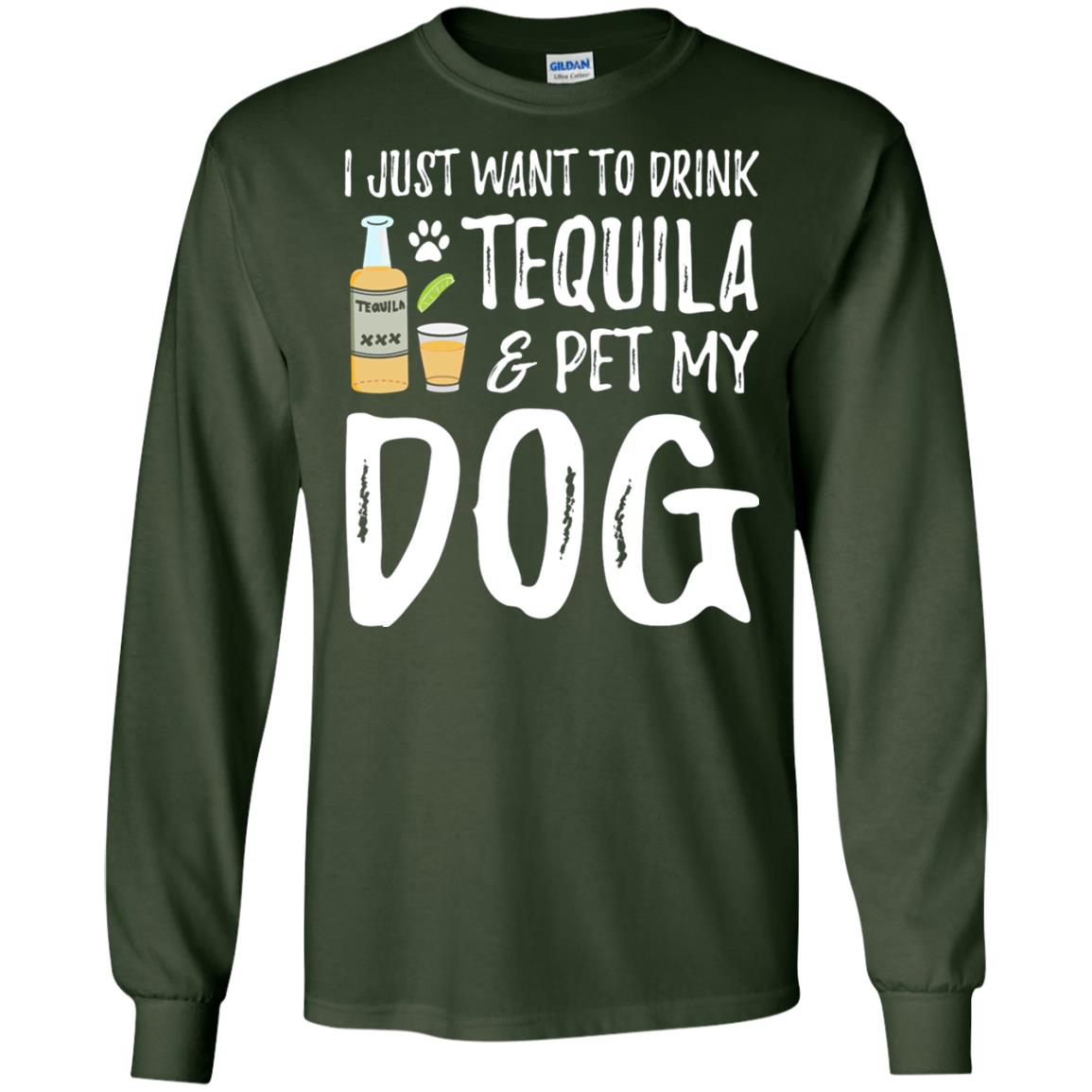 I Just Want To Drink Tequila And Pet My Dog Forest Green